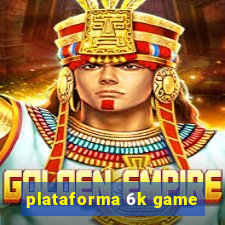 plataforma 6k game